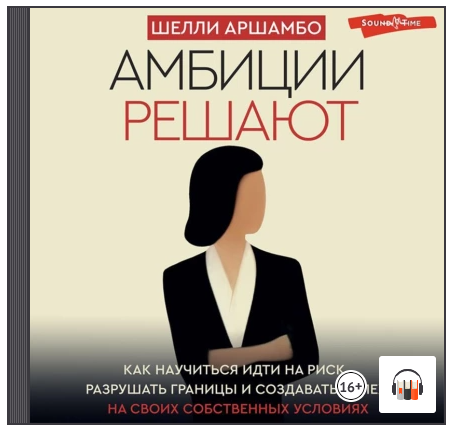 Амбиции решают. Как научиться идти на риск, разрушать границы и создавать успех. Аудиокнига [Шелли Аршамбо]