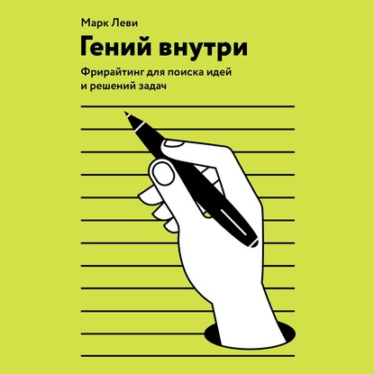 [Аудиокнига] Гений внутри. Фрирайтинг для поиска идей и решений задач [Марк Леви]