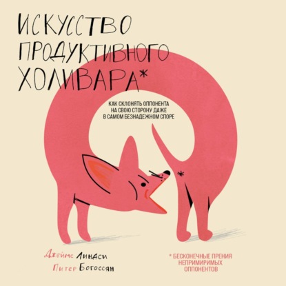 [Аудиокнига] Искусство продуктивного холивара. Как склонять оппонента на свою сторону [Джеймс Линдси]