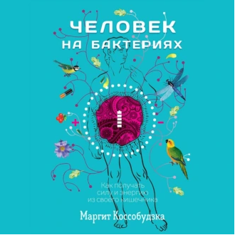 Человек на бактериях. Как получать силу и энергию из своего кишечника. Аудиокнига [Маргит Коссобудзка]