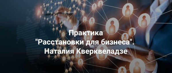 [Центр Современных системных расстановок] Расстановки для бизнеса [Наталия Кверквеладзе]