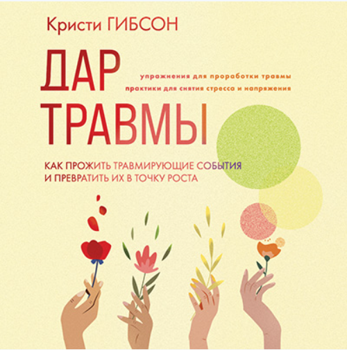 Дар травмы. Как прожить травмирующие события и превратить их в точку роста. Аудиокнига [Кристи Гибсон]