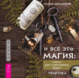И всё это магия. Ключи для современных ведьм. Практика. Аудиокнига [Мария Инсомния]