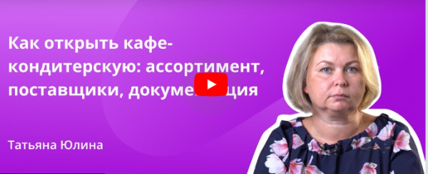 [Инфоурок] Как открыть кафе-кондитерскую: ассортимент, поставщики, документация [Татьяна Юлина]