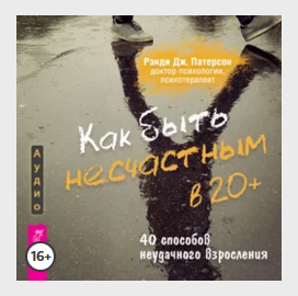 Как быть несчастным в 20+: 40 способов неудачного взросления. Аудиокнига [Рэнди Патерсон]