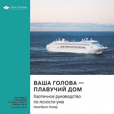 Ключевые идеи книги: Ваша голова  плавучий дом. Хаотичное руководство по ясности ума. Кэмпбелл Уокер. Саммари. Аудиокнига [Smart Reading]