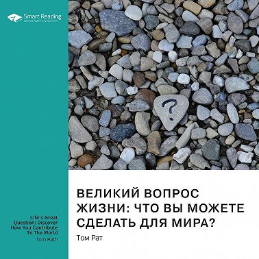 Ключевые идеи книги: Великий вопрос жизни: что вы можете сделать для мира? Том Рат. Саммари. Аудиокнига [Smart Reading]