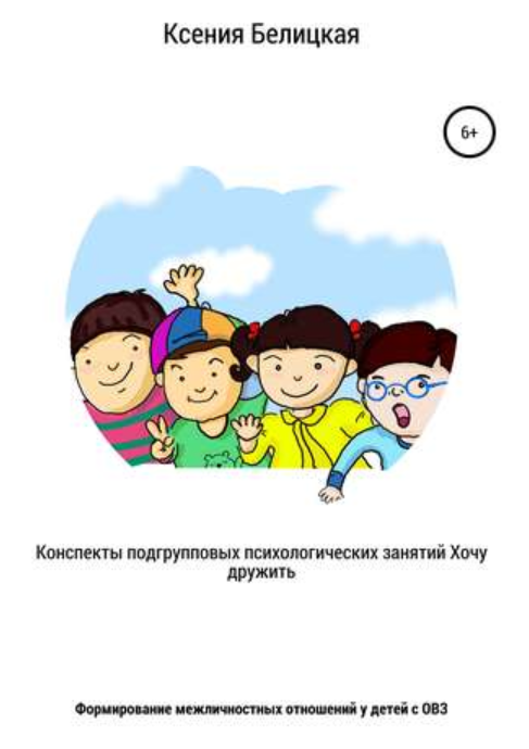 Конспекты подгрупповых психологических занятий Хочу дружить! [Ксения Белицкая]