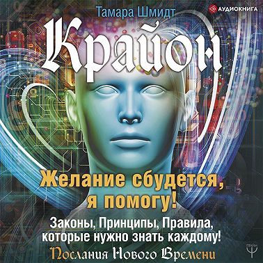 Крайон. Желание сбудется, я помогу! Аудиокнига [Тамара Шмидт]