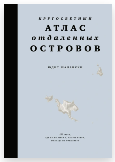 Кругосветный атлас отдаленных островов. 50 мест, где вы не были и, скорее всего, никогда не побываете [Юдит Шалански]