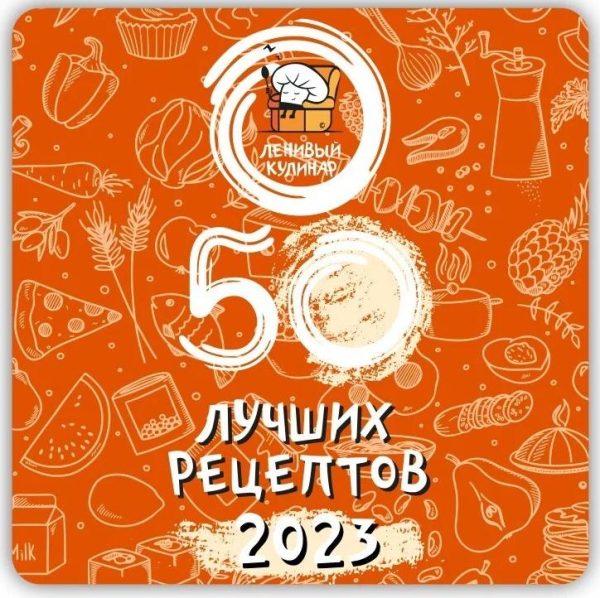 [Ленивый кулинар] 50 лучших рецептов! 2023 год [Ольга Данчук, Елена Воронцова]