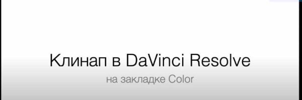 [liveclasses] Клинап в DaVinci Resolve на закладке Color [Дмитрий Ларионов]