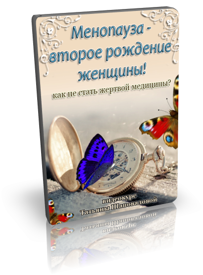 Менопауза  новое рождение женщины! [Татьяна Шаповалова]