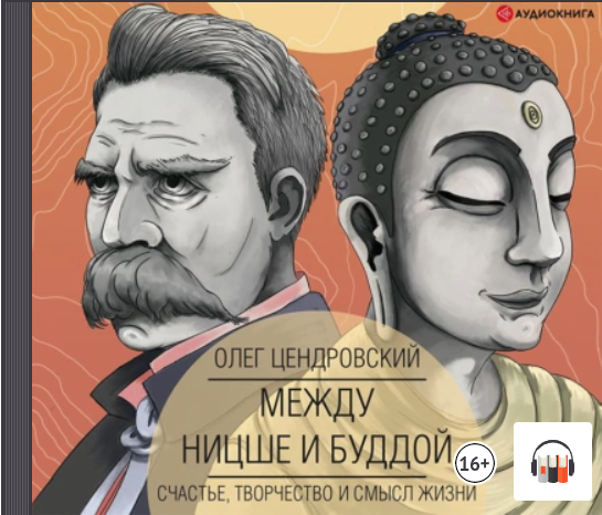 Между Ницше и Буддой: счастье, творчество и смысл жизни. Аудиокнига [Олег Цендровский]