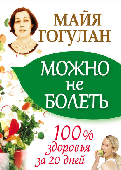 Можно не болеть. 100% здоровья за 20 дней [Майя Гогулан]
