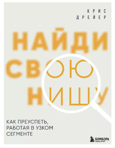 Найди свою нишу. Как преуспеть, работая в узком сегменте [Крис Дрейер]