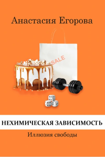 Нехимическая зависимость. Иллюзия свободы [Анастасия Егорова]