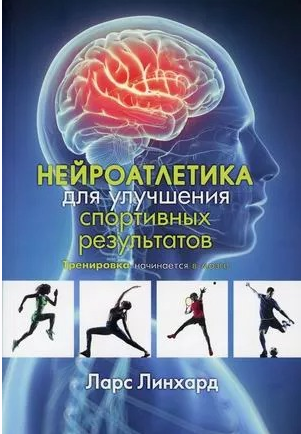 Нейроатлетика для улучшения спортивных результатов: тренировка начинается в мозге [Ларс Линхард]