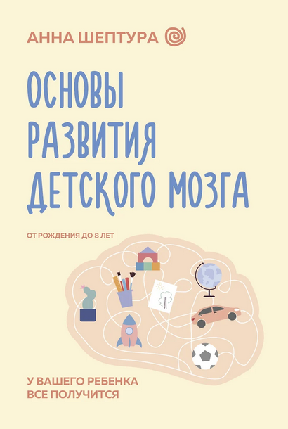 Основы развития детского мозга. У вашего ребенка все получится [Анна Шептура]