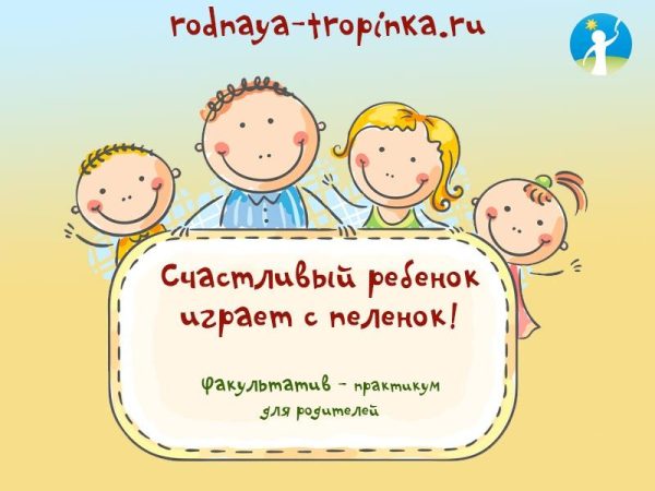 [Родная тропинка] Игровой факультатив  практикум для родителей Счастливый ребенок играет с пеленок