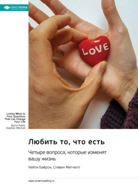 Саммари. Любить то, что есть. Четыре вопроса, которые изменят вашу жизнь [Байрон Кейти, Стиен Митчелл]
