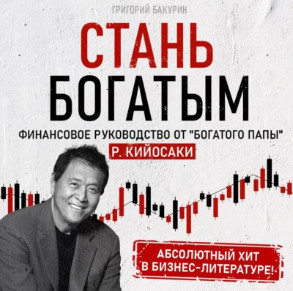 Стань богатым! Финансовое руководство от Богатого Папы Р. Кийосаки. Аудиокнига [Григорий Бакурин]