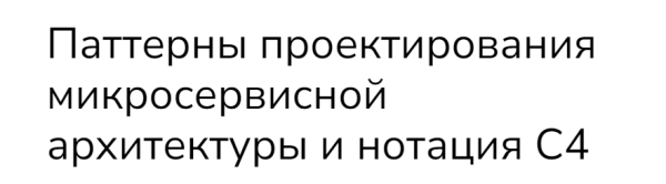 [Systems education] Паттерны проектирования микросервисной архитектуры и нотация С4  [Дарья Колесова, Полина Комкова]