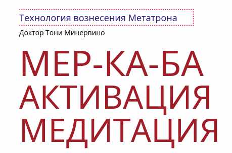 Технология вознесения Метатрона. Активация Мер-Ка-Ба [Тони Минервино]