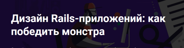 [Thinknetica] Дизайн Rails-приложений: как победить монстра. Тариф Слушатель [Алексей Наумов]