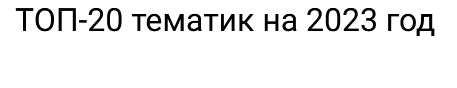 ТОП-20 тематик на 2023 год [Эльдар Гузаиров]