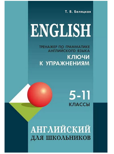 Тренажер по грамматике английского языка. 5-11 классы. Ключи к упражнениям [Татьяна Беляцкая]