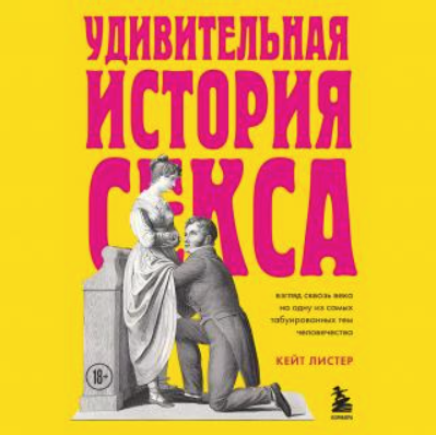 Удивительная история секса. Взгляд сквозь века на одну из самых табуированных тем человечества. Аудиокнига [Кейт Листер]