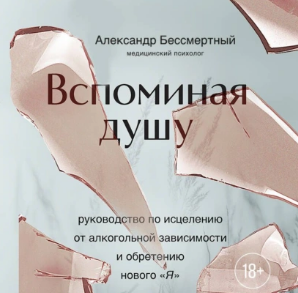 Вспоминая душу. Руководство по исцелению от алкогольной зависимости и обретению нового Я. Аудиокнига [Александр Бессмертный]