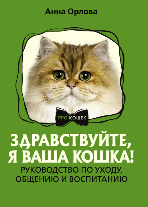 Здравствуйте, я ваша кошка! Руководство по уходу, общению и воспитанию [Анна Орлова]