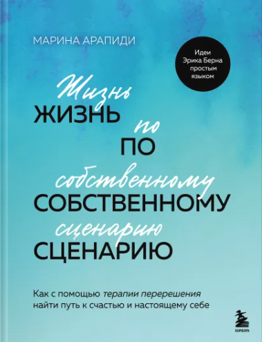 Жизнь по собственному сценарию. Как с помощью терапии перерешения найти путь к счастью и настоящему себе [Марина Арапиди]