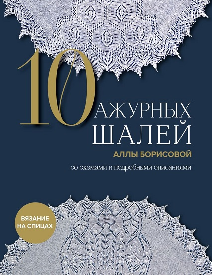 10 ажурных шалей Аллы Борисовой. Со схемами и подробными описаниями [Алла Борисова]
