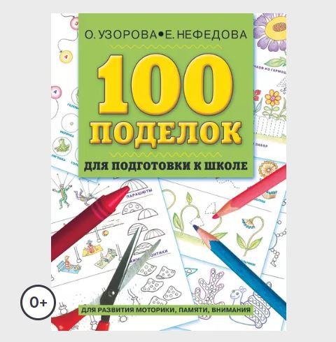 100 поделок для подготовки к школе. Альбом развивающих заданий для рук и головы [Ольга Узорова, Елена Нефёдова]