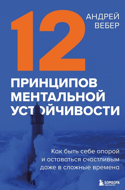 12 принципов ментальной устойчивости. Как быть себе опорой и оставаться счастливым даже в сложные времена [Андрей Вебер]