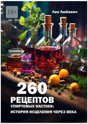 260 рецептов спиртовых настоек: история исцеления через века [Лео Любавич]