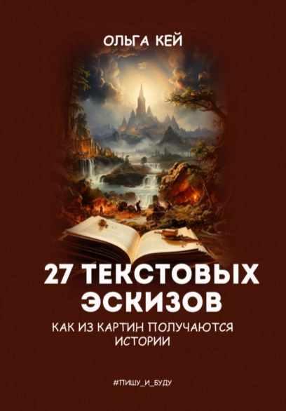 27 текстовых эскизов. Как из картин получаются истории [Ольга Кей]
