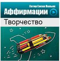 Аффирмации на раскрытие творческого потенциала [Елена Вальяк]