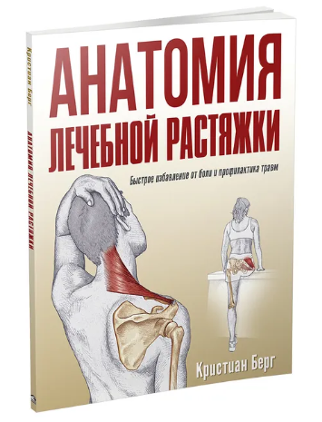 Анатомия лечебной растяжки: быстрое избавление от боли и профилактика травм [Кристиан Берг]
