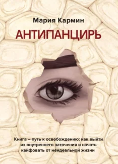 Антипанцирь. Книга  путь к освобождению: как выйти из внутреннего заточения и начать кайфовать от неидеальной жизни [Мария Кармин]
