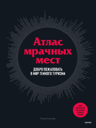 Атлас мрачных мест. Добро пожаловать в мир темного туризма [Петер Хоэнхаус]