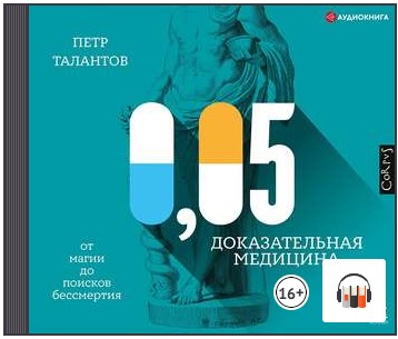 [Аудиокнига] 0,05. Доказательная медицина от магии до поисков бессмертия [Петр Талантов]