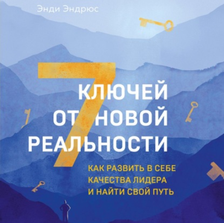 [Аудиокнига] 7 ключей от новой реальности. Как развить в себе качества лидера и найти свой путь [Энди Эндрюс]