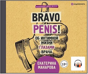 [Аудиокнига] Bravo, Penis! Об интимной жизни глазами врача [Екатерина Макарова]