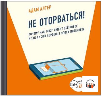 [Аудиокнига] Не оторваться. Почему наш мозг любит всё новое и так ли это хорошо в эпоху интернета [Адам Алтер]
