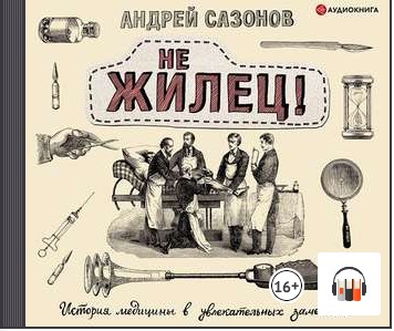 [Аудиокнига] Не жилец! История медицины в увлекательных заметках [Андрей Сазонов]