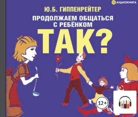 [Аудиокнига] Продолжаем общаться с ребенком. Так? [Юлия Гиппенрейтер]
